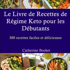Recettes KETO pour débutants : le guide pratique de 300 recettes faciles et délicieuses