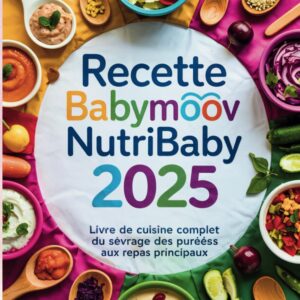 Recettes pour bébé : guide de cuisine complet pour accompagner le sevrage des purées aux repas principaux