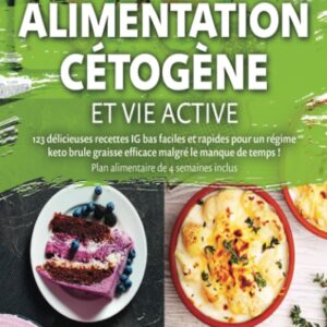 Alimentation cétogène : 123 recettes faciles et rapides pour les actifs souhaitant brûler des graisses
