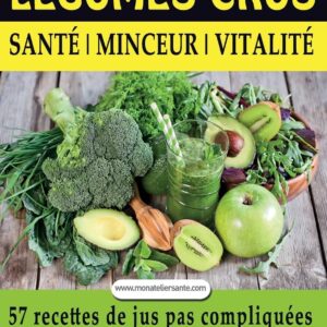 Jus de fruits et légumes crus : guide pratique pour bien manger et booster votre vitalité