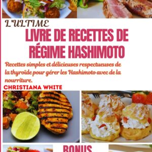 Régime Hashimoto : le guide de recettes simples et délicieuses pour les personnes atteintes de la thyroïdite