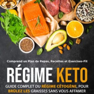 Régime cétogène : guide complet pour débutants, avec recettes rapides et plan de repas de 21 jours pour brûler les graisses sans se priver