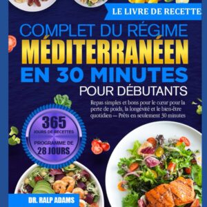Régime méditerranéen : le guide complet des recettes en 30 minutes pour débutants, pour des repas sains et rapides favorisant la perte de poids