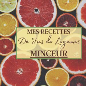 Recettes de jus de légumes minceur pour les amateurs de bien-être : guide pratique pour maigrir et savourer 100 recettes délicieuses