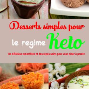 Desserts Keto pour les gourmands : guide de recettes simples pour perdre du poids et retrouver de l'énergie