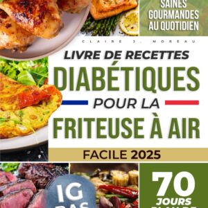 Recettes diabétiques pour la friteuse à air : un guide pratique pour gérer votre diabète avec des repas simples et savoureux