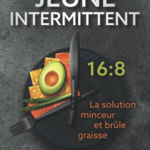 Jeûne intermittent pour les personnes soucieuses de leur poids : guide pratique pour atteindre vos objectifs de santé et de minceur avec recettes et plans alimentaires