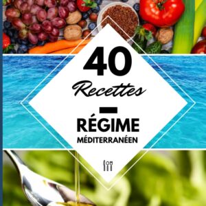 Régime méditerranéen : 40 recettes saines pour un quotidien facile