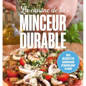 Cuisine minceur durable pour les gourmands : guide pratique avec 90 recettes savoureuses et saines