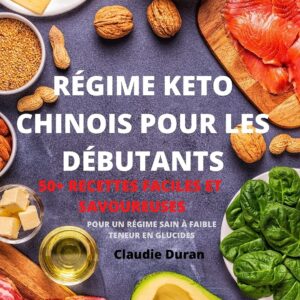 Régime keto : guide pratique pour les débutants avec 50 recettes faciles et savoureuses à faible teneur en glucides