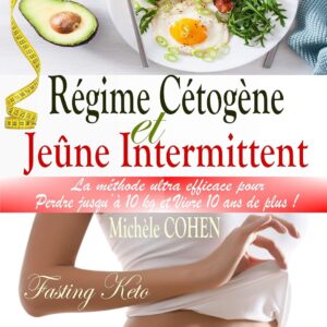 Régime cétogène et jeûne intermittent pour les personnes souhaitant perdre du poids : guide pratique pour mincir de 10 kg et améliorer sa longévité