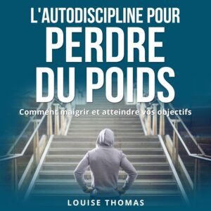 Autodiscipline pour maigrir : guide pratique pour atteindre vos objectifs de perte de poids