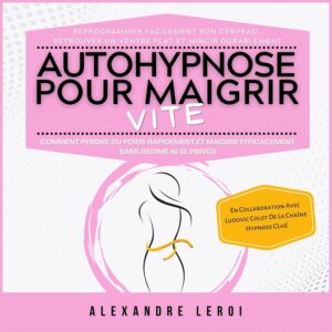Autohypnose pour les personnes souhaitant maigrir : un guide pratique pour perdre du poids rapidement et durablement