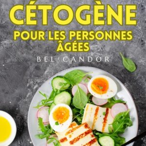 Régime cétogène pour les personnes âgées : guide pratique pour perdre du poids et rajeunir grâce à une alimentation pauvre en glucides