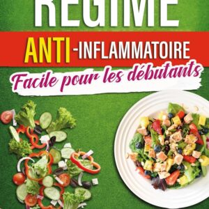 Régime anti-inflammatoire pour débutants : guide pratique pour prévenir les inflammations et perdre du poids sainement