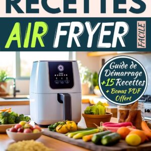 Recettes Air Fryer pour débutants : guide pratique avec 15 recettes faciles et rapides