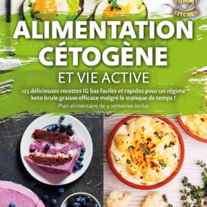 Alimentation cétogène : guide pratique pour les actifs avec 123 recettes IG bas faciles et rapides pour brûler les graisses efficacement