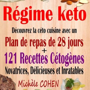 Régime keto : guide pratique pour les débutants avec un plan de repas de 28 jours et 121 recettes cétogènes inratables