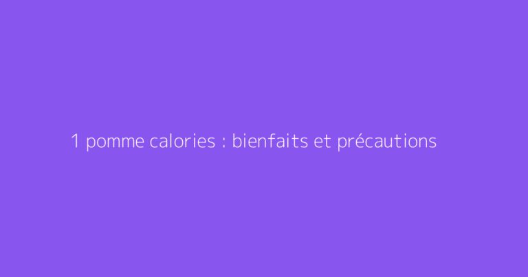 1 pomme calories : bienfaits et précautions