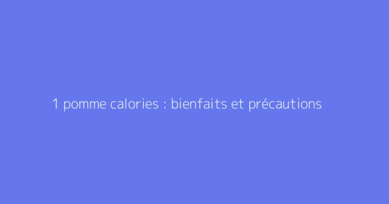 1 pomme calories : bienfaits et précautions