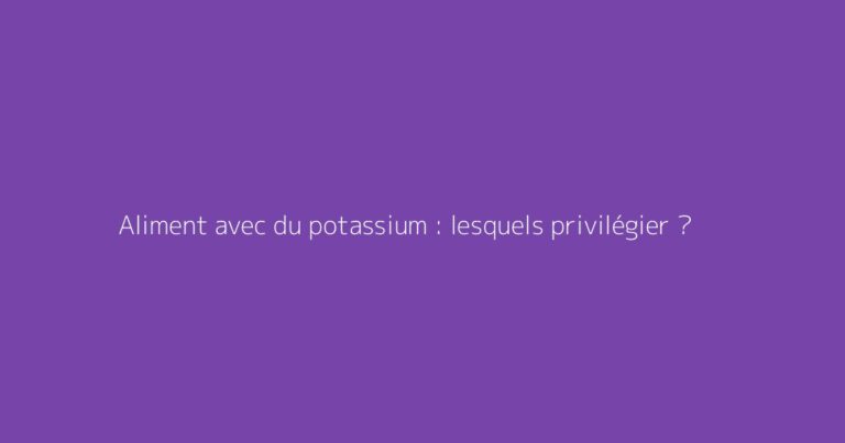 Aliment avec du potassium : lesquels privilégier ?
