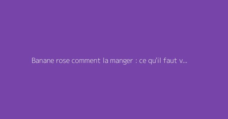Banane rose comment la manger : ce qu'il faut vraiment savoir