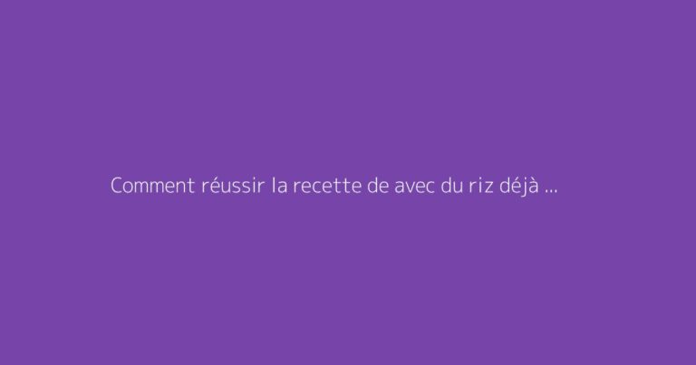 Comment réussir la recette de avec du riz déjà cuit ?