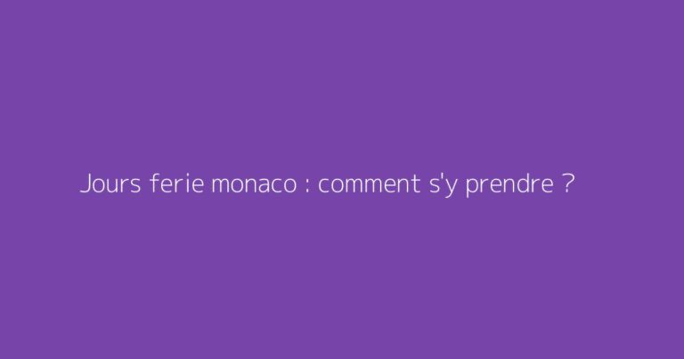 Jours ferie monaco : comment s'y prendre ?
