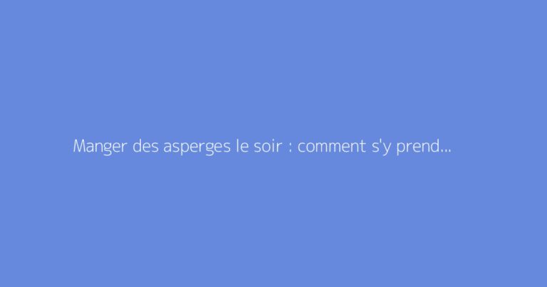 Manger des asperges le soir : comment s'y prendre ?