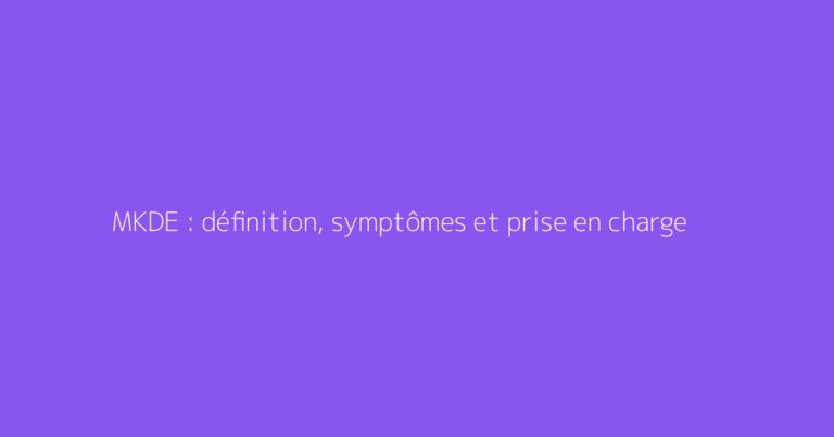 MKDE : définition, symptômes et prise en charge