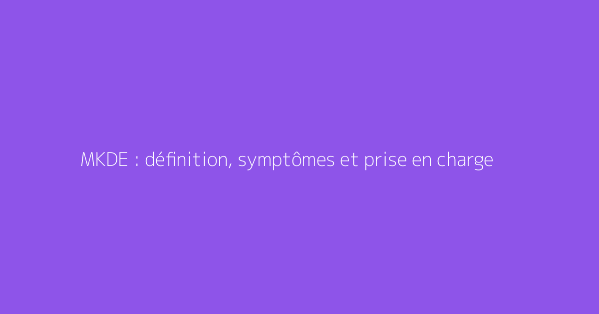 MKDE : définition, symptômes et prise en charge