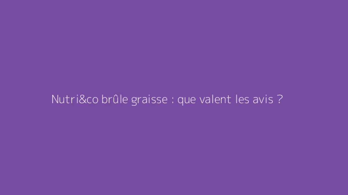 Nutri&co brûle graisse : que valent les avis ?