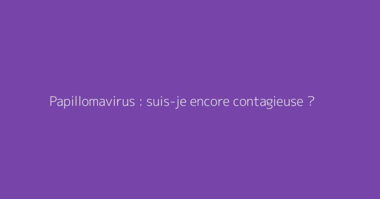 Papillomavirus : suis-je encore contagieuse ?