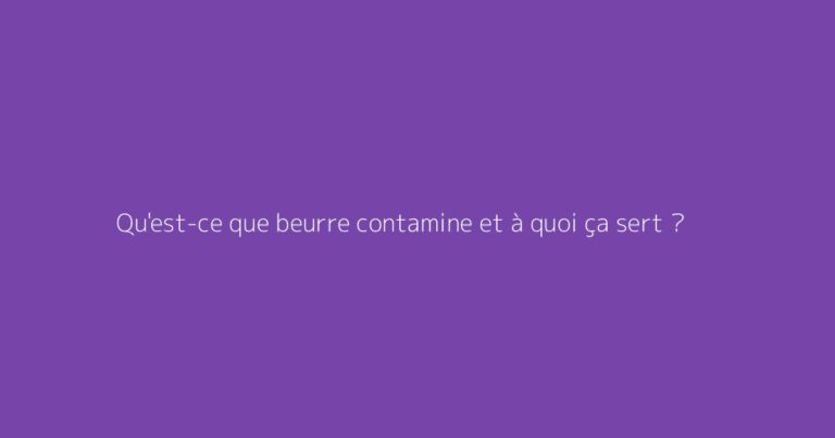 Qu'est-ce que beurre contamine et à quoi ça sert ?