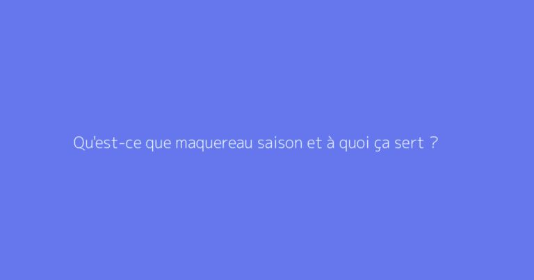 Qu'est-ce que maquereau saison et à quoi ça sert ?