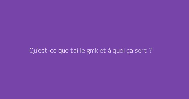Qu'est-ce que taille gmk et à quoi ça sert ?