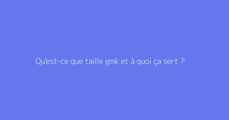 Qu'est-ce que taille gmk et à quoi ça sert ?
