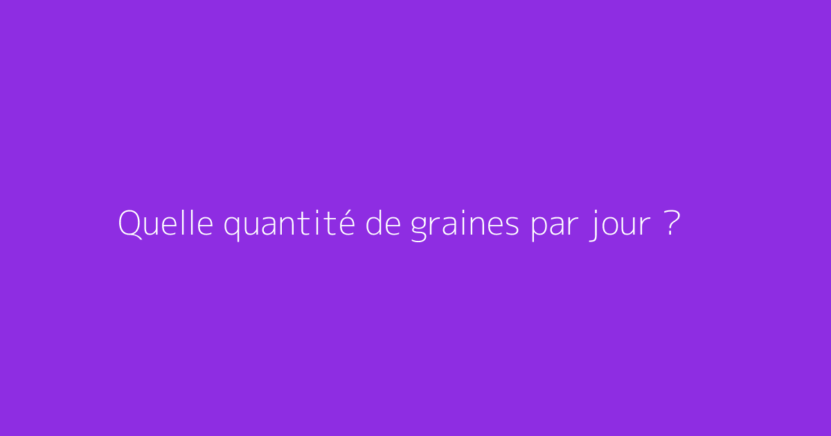 Quelle quantité de graines par jour ?