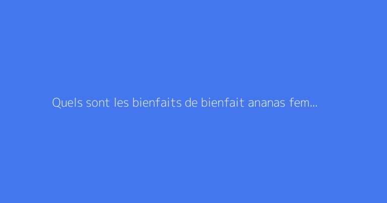 Quels sont les bienfaits de bienfait ananas femme ?