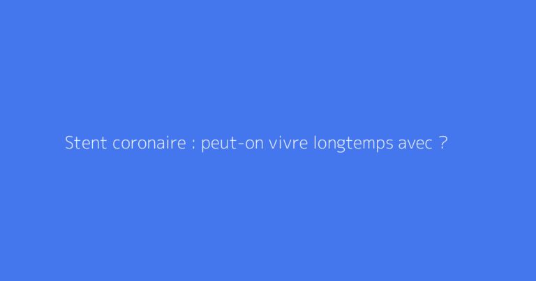 Stent coronaire : peut-on vivre longtemps avec ?