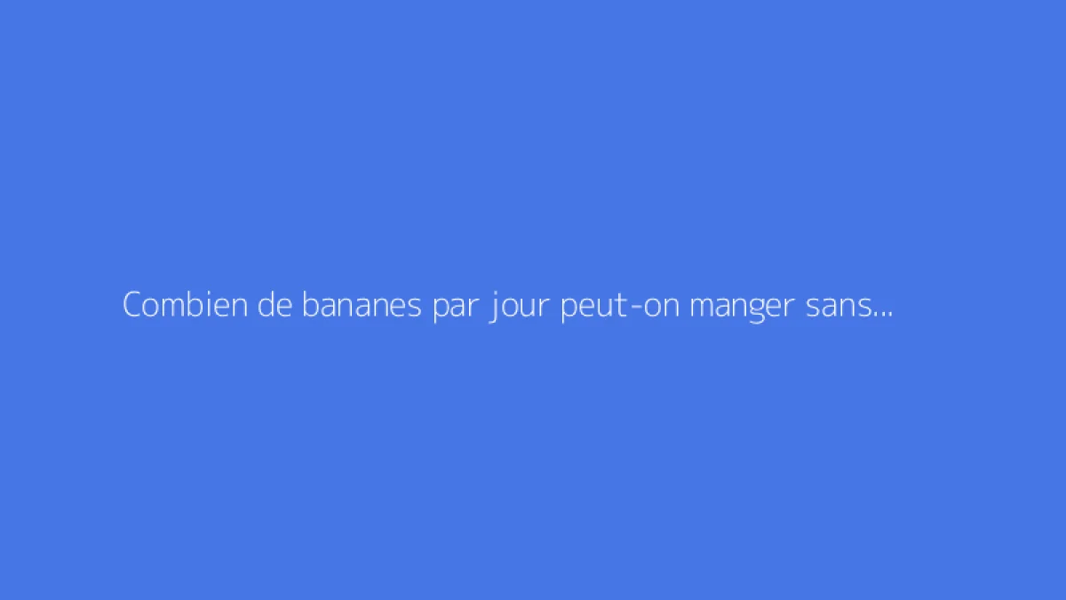Combien de bananes par jour peut-on manger sans risque ?