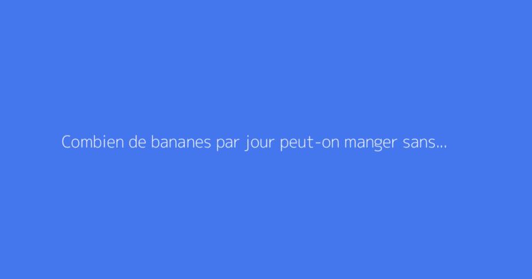Combien de bananes par jour peut-on manger sans risque ?