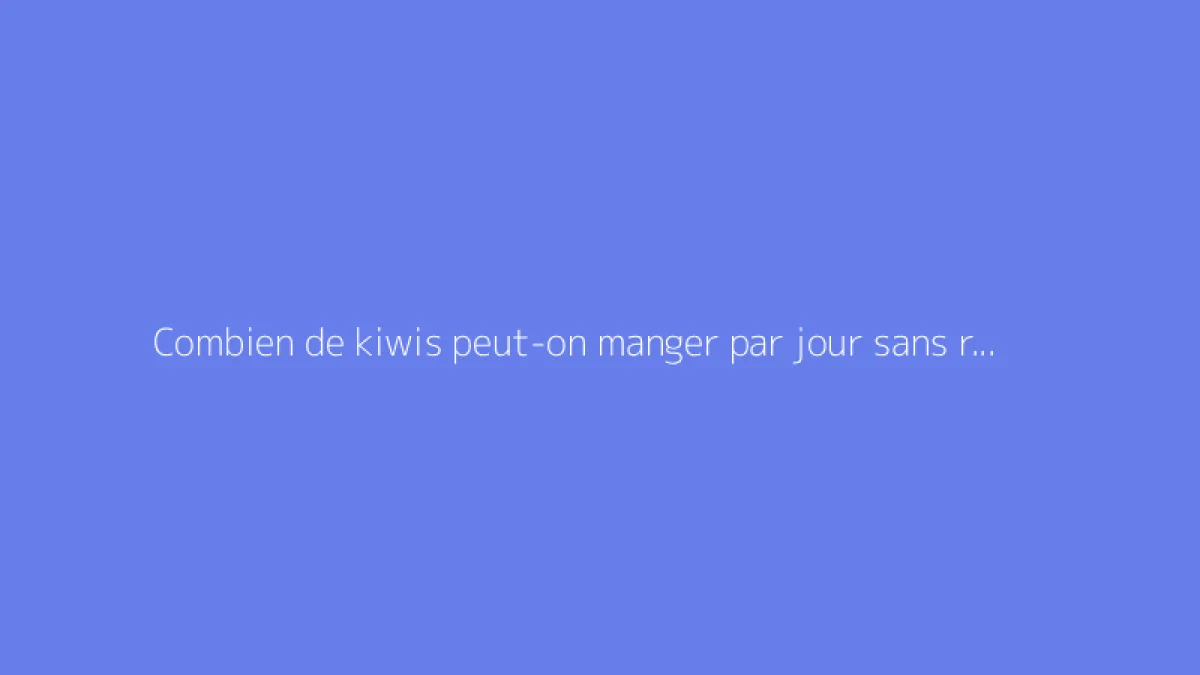 Combien de kiwis peut-on manger par jour sans risque