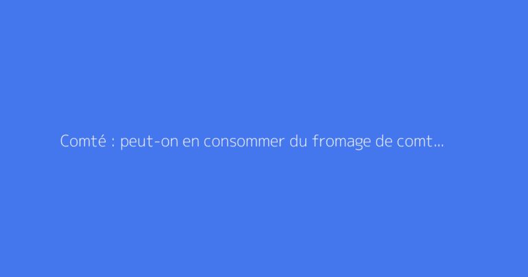 Comté : peut-on en consommer du fromage de comté pendant la grossesse