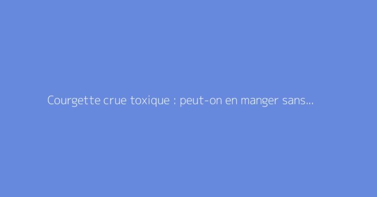 Courgette crue toxique : peut-on en manger sans risque ?