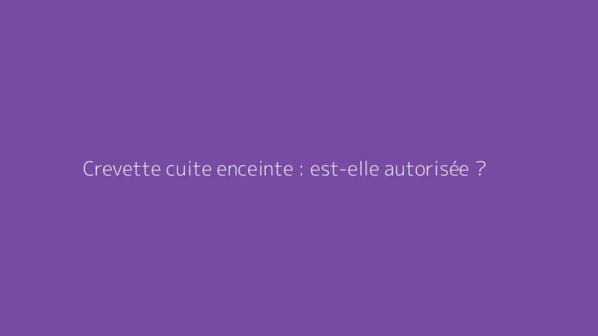 Crevette cuite enceinte : est-elle autorisée ?