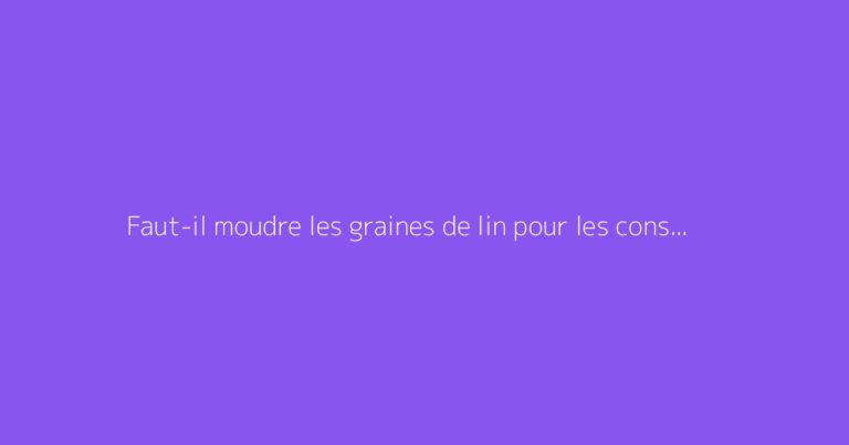 Faut-il moudre les graines de lin pour les consommer
