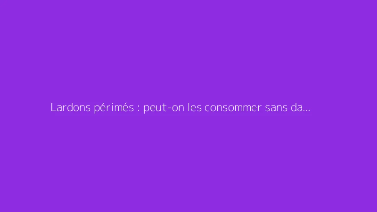 Lardons périmés : peut-on les consommer sans danger ?