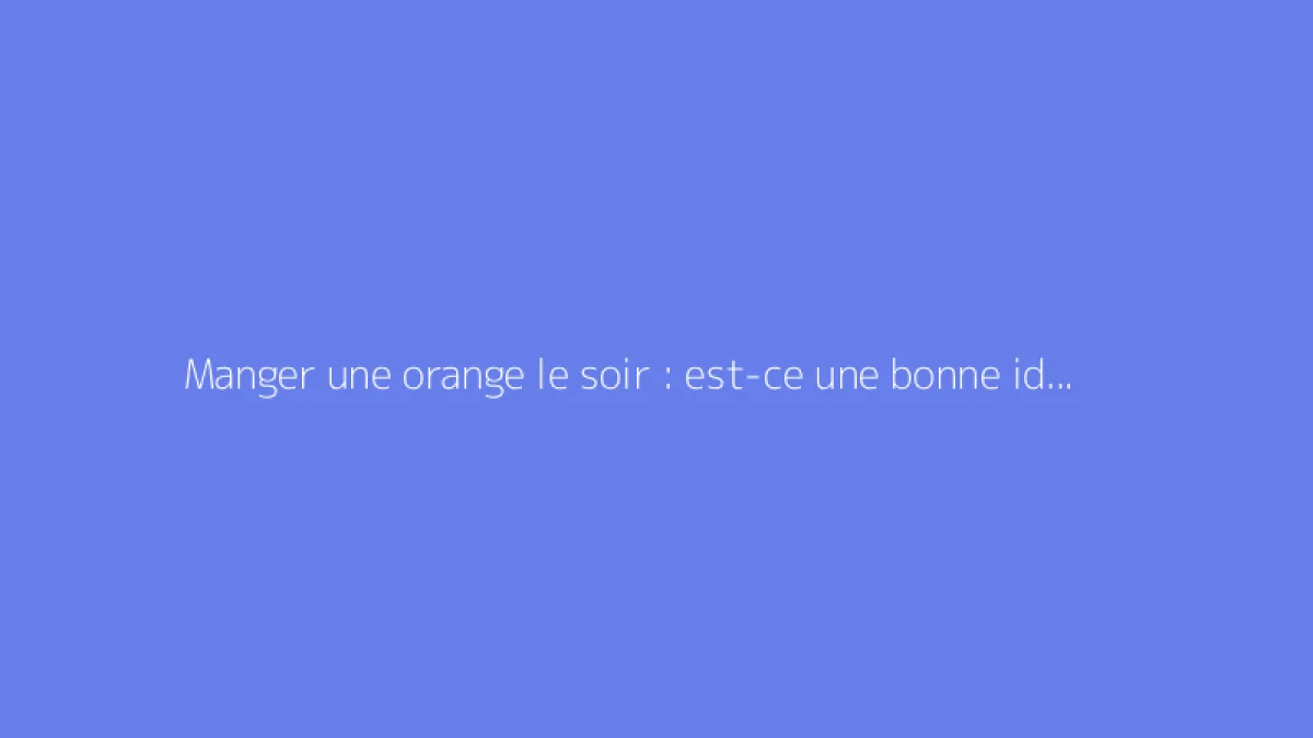 Manger une orange le soir : est-ce une bonne idée ?