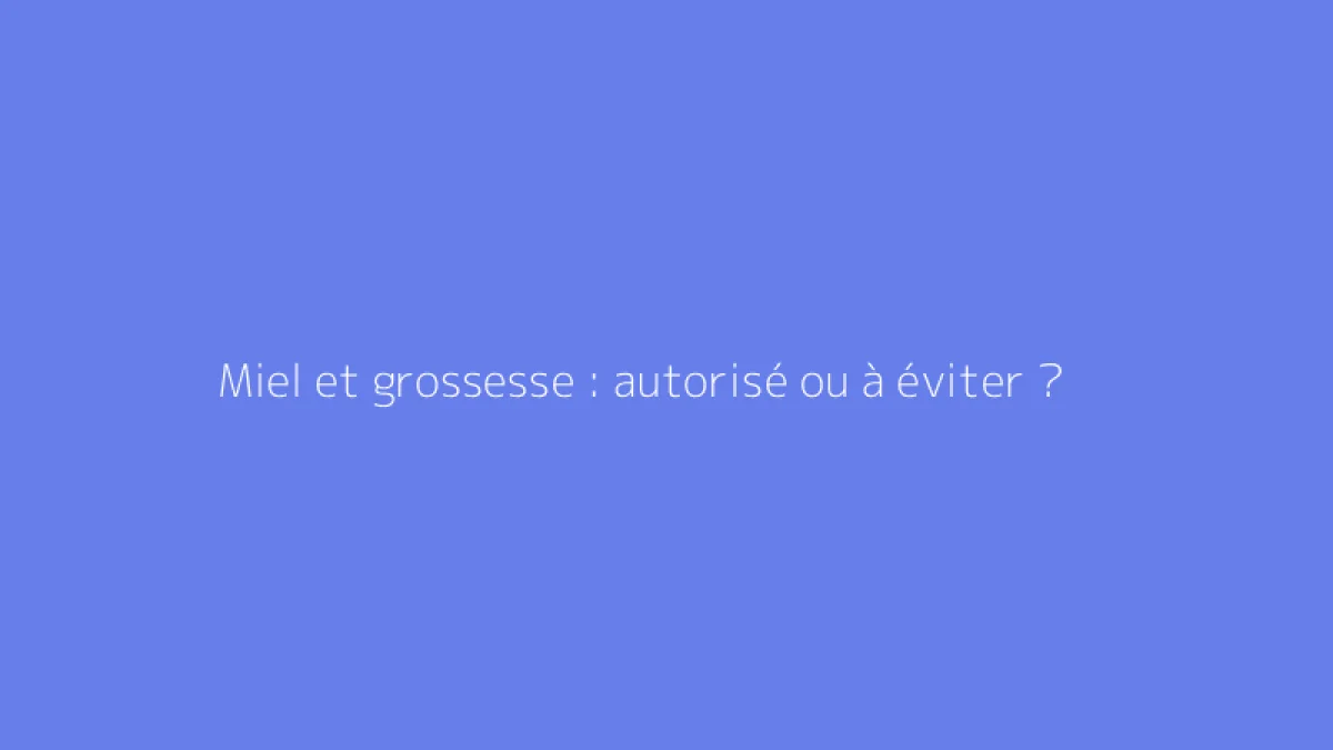 Miel et grossesse : autorisé ou à éviter ?